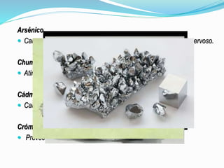 Arsénico
 Causa problemas nos sistemas respiratório,cardiovascular e nervoso.
Chumbo
 Atinge o sistema nervoso, a medula óssea e os rins.
Cádmio
 Causa problemas gastrointestinais e respiratórios.
Crómio
 Provoca irritação na pele e, em doses elevadas cancro.
 
