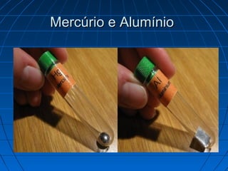 Mercúrio e Alumínio
 
