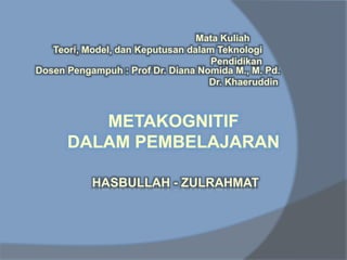 Mata Kuliah 
Teori, Model, dan Keputusan dalam Teknologi 
Pendidikan 
Dosen Pengampuh : Prof Dr. Diana Nomida M., M. Pd. 
Dr. Khaeruddin 
HASBULLAH - ZULRAHMAT 
 