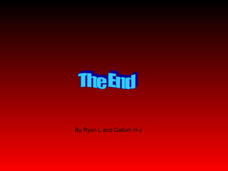 The End By Ryan L and Callum H-J 