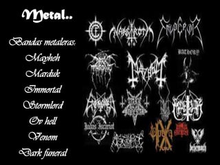 Metal.. Bandas metaleras: Mayheh Marduk Immortal Stormlord Ov hell Venom Dark funeral 