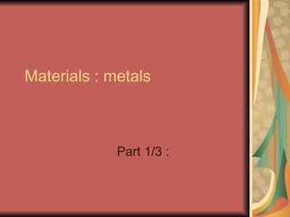 Materials : metals Part 1/3 : 