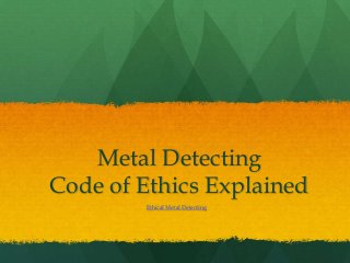 Metal Detecting
Code of Ethics Explained
Ethical Metal Detecting
 