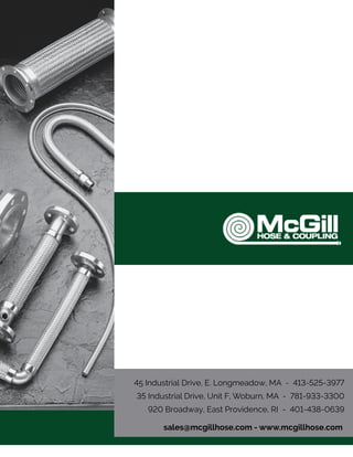 45 Industrial Drive, E. Longmeadow, MA - 413-525-3977
35 Industrial Drive, Unit F, Woburn, MA - 781-933-3300
920 Broadway, East Providence, RI - 401-438-0639
sales@mcgillhose.com - www.mcgillhose.com
 