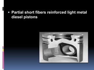  Partial short fibers reinforced light metal
diesel pistons
 