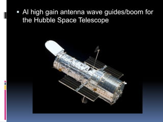  Al high gain antenna wave guides/boom for
the Hubble Space Telescope
 