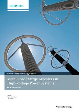 Answers for energy.
Metal-Oxide Surge Arresters in
High-Voltage Power Systems
Fundamentals
www.siemens.com/energy/arrester
Author:
Volker Hinrichsen
3rd edition
 