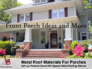 Metal Roof Materials For Porches
with our Podcast Guest Bill Hippard, Metal Roofing Alliance
Front Porch Ideas and More
 