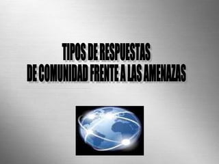 Page  TIPOS DE RESPUESTAS DE COMUNIDAD FRENTE A LAS AMENAZAS 
