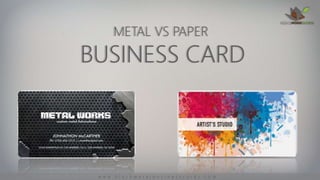 METAL VS PAPER 
BUSINESS CARD 
w w w . b l a c k m e t a l b u s i n e s s c a r d s . c o m 
 