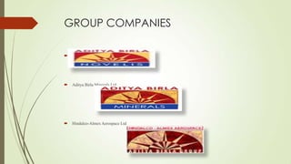 GROUP COMPANIES
 Novelis Inc
 Aditya Birla Minerals Ltd
 Hindalco-Almex Aerospace Ltd
 