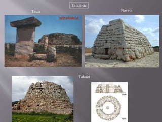 Talaiotic
Taula Naveta
Talaiot
 