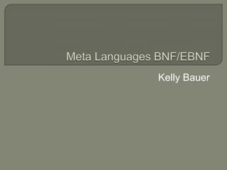 Meta Languages BNF/EBNF Kelly Bauer 