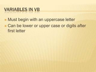Variables in VBMust begin with an uppercase letterCan be lower or upper case or digits after first letter