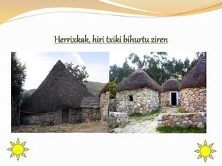 Herrixkak, hiri txiki bihurtuziren
 