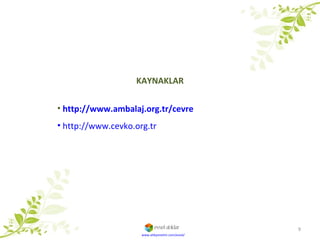 KAYNAKLAR http://www.ambalaj.org.tr/cevre  http://www.cevko.org.tr www.atikyonetim.com/evsel/ 