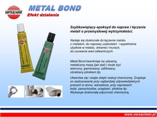 METAL BOND<br />Efekt działania<br />Szybkowiążący epoksyd do napraw i łączenia metali o przemysłowej wytrzymałości.<br />...