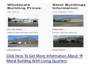 Click Here To Get More Information About 
Metal Building With Living Quarters
 