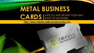 METAL BUSINESS
CARDS|ARE SO IMPORTANT FOR ANY
KIND OF BUSINESS
http://www.metalwoodbusinesscards.com
 