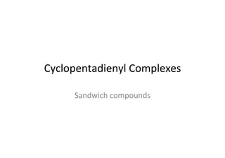 Cyclopentadienyl-Complexes-
Sandwich-compounds-
 