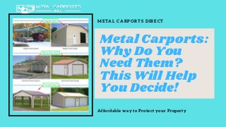 Metal Carports:
Why Do You
Need Them?
This Will Help
You Decide!
METAL CARPORTS DIRECT
Affordable way to Protect your Property
 