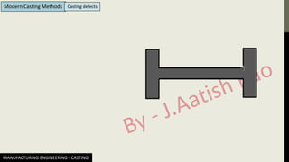 MANUFACTURING ENGINEERING - CASTING
Modern Casting Methods Casting defects
 