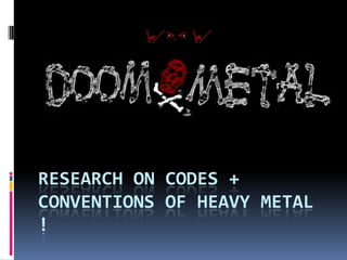 RESEARCH ON CODES +
CONVENTIONS OF HEAVY METAL
!
 
