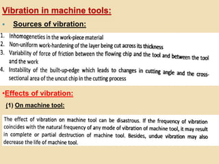 Vibration in machine tools:
 Sources of vibration:
•Effects of vibration:
(1) On machine tool:
 