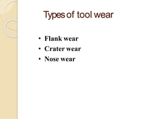 Typesof tool wear
• Flank wear
• Crater wear
• Nose wear
 