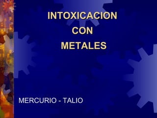 INTOXICACION  CON  METALES MERCURIO - TALIO 