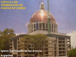 Iglesia San Nicolás de los Arroyos.  Argentina  CÚPULA CON TERMINACIÓN DE CHAPAS DE COBRE 