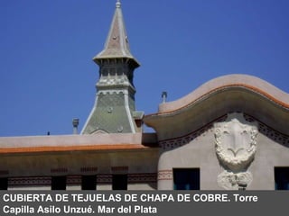 CUBIERTA DE TEJUELAS DE CHAPA DE COBRE. Torre Capilla Asilo Unzué. Mar del Plata 