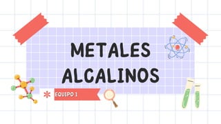 METALES
ALCALINOS
EQUIPO 1
EQUIPO 1
 