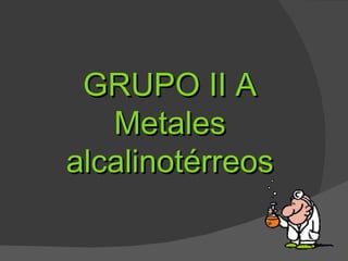 GRUPO II A Metales alcalinotérreos 