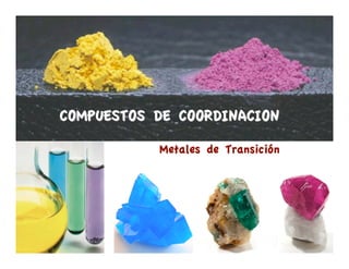 1
COMPUESTOS DE COORDINACIONCOMPUESTOS DE COORDINACION
Metales de Transición
 