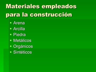 Materiales empleados para la construcción Arena Arcilla Piedra Metálicos Orgánicos Sintéticos 