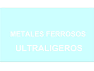 METALES FERROSOS

 ULTRALIGEROS
 