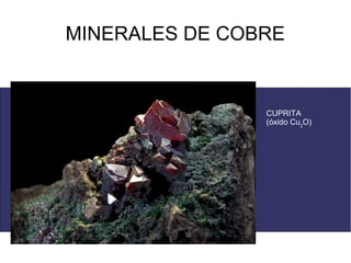MINERALES DE COBRE


                CUPRITA
                (óxido Cu2O)
 