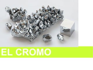EL CROMO
 Se obtiene de la cromita y de la crocoíta
 