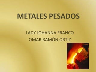 METALES PESADOS LADY JOHANNA FRANCO  OMAR RAMÓN ORTIZ 