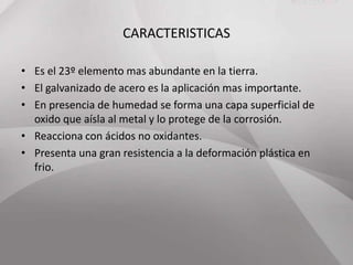PROPIEDADESInsoluble en aguaSoluble en ácidos y alcoholEs extremadamente frágil en temperaturas ordinarias.Se vuelve maleable entre los 120º y 150º CEn presencia de aire húmedo se oxidaPunto de fusion de 420º C Punto de ebullicion de 907º C Densidad relativa de 7.4