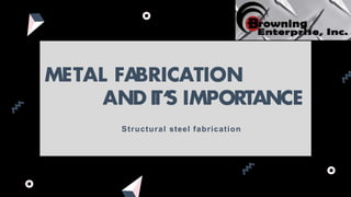 Structural steel fabrication
METAL FABRICATION
ANDIT‘S IMPORTANCE
 