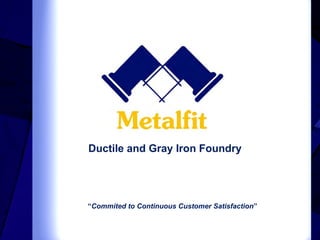 Ductile and Gray Iron Foundry
“Commited to Continuous Customer Satisfaction”
 
