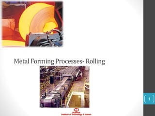 Metal FormingProcesses-Rolling
1
 