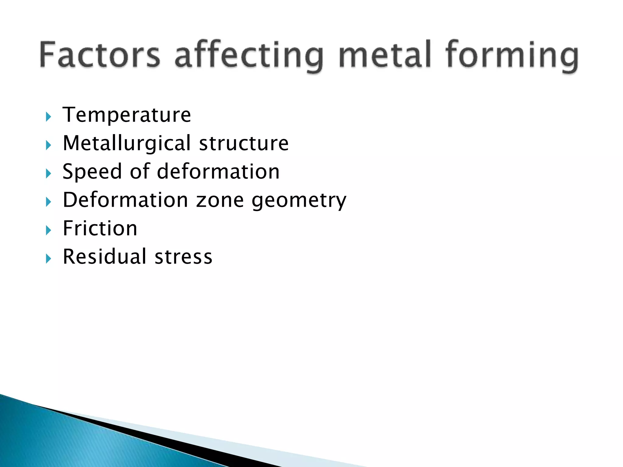  Temperature
 Metallurgical structure
 Speed of deformation
 Deformation zone geometry
 Friction
 Residual stress
 