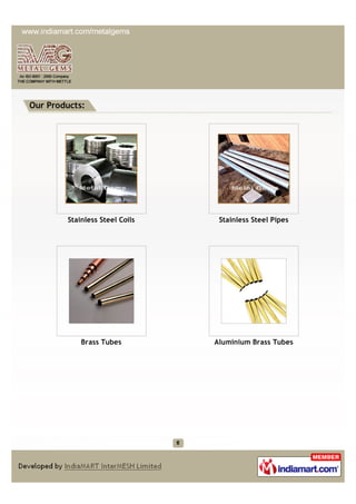 Our Products:




        Stainless Steel Coils    Stainless Steel Pipes




            Brass Tubes         Aluminium Bra...