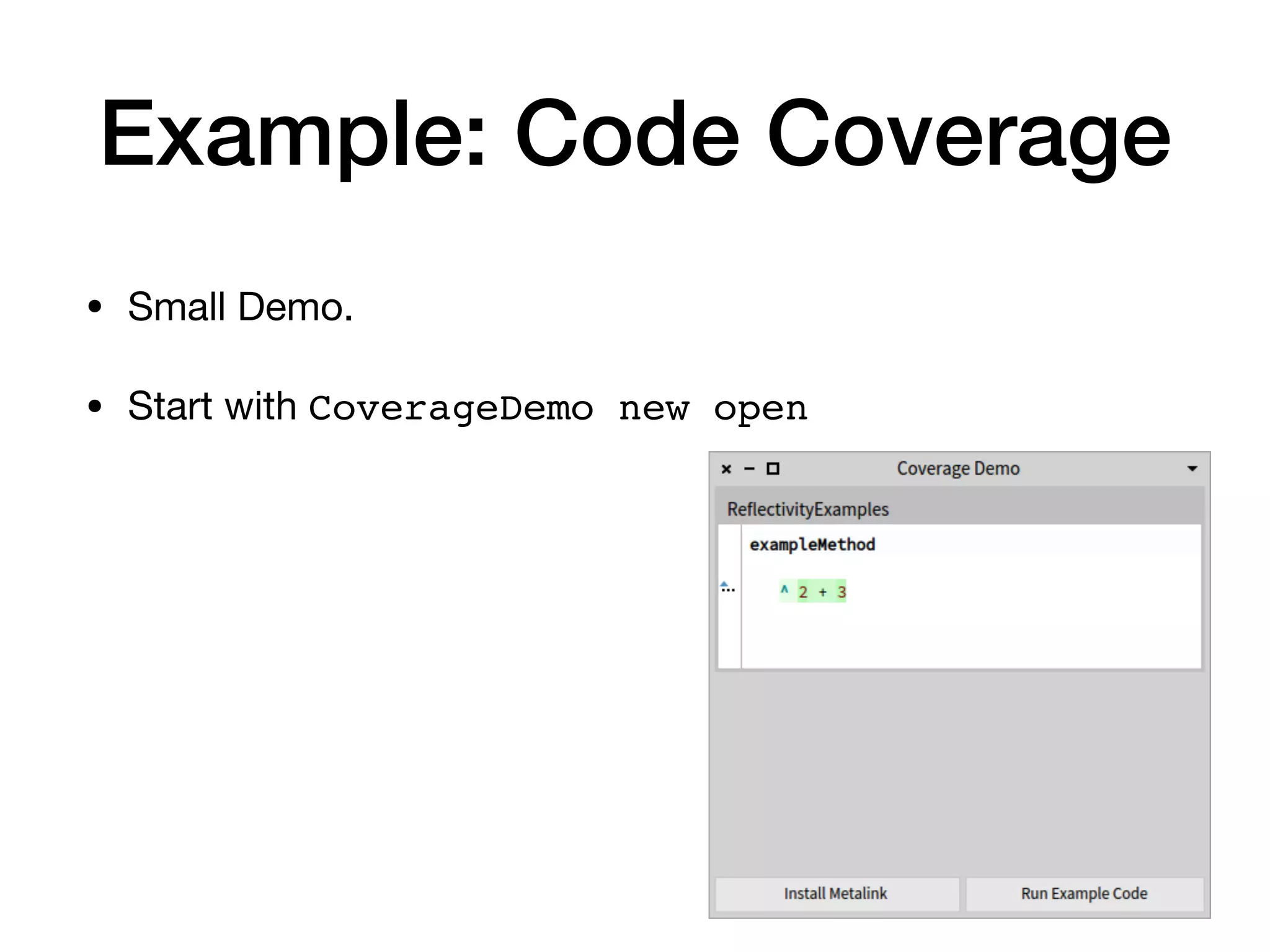 Example: Code Coverage
• Small Demo.
• Start with CoverageDemo new open
 