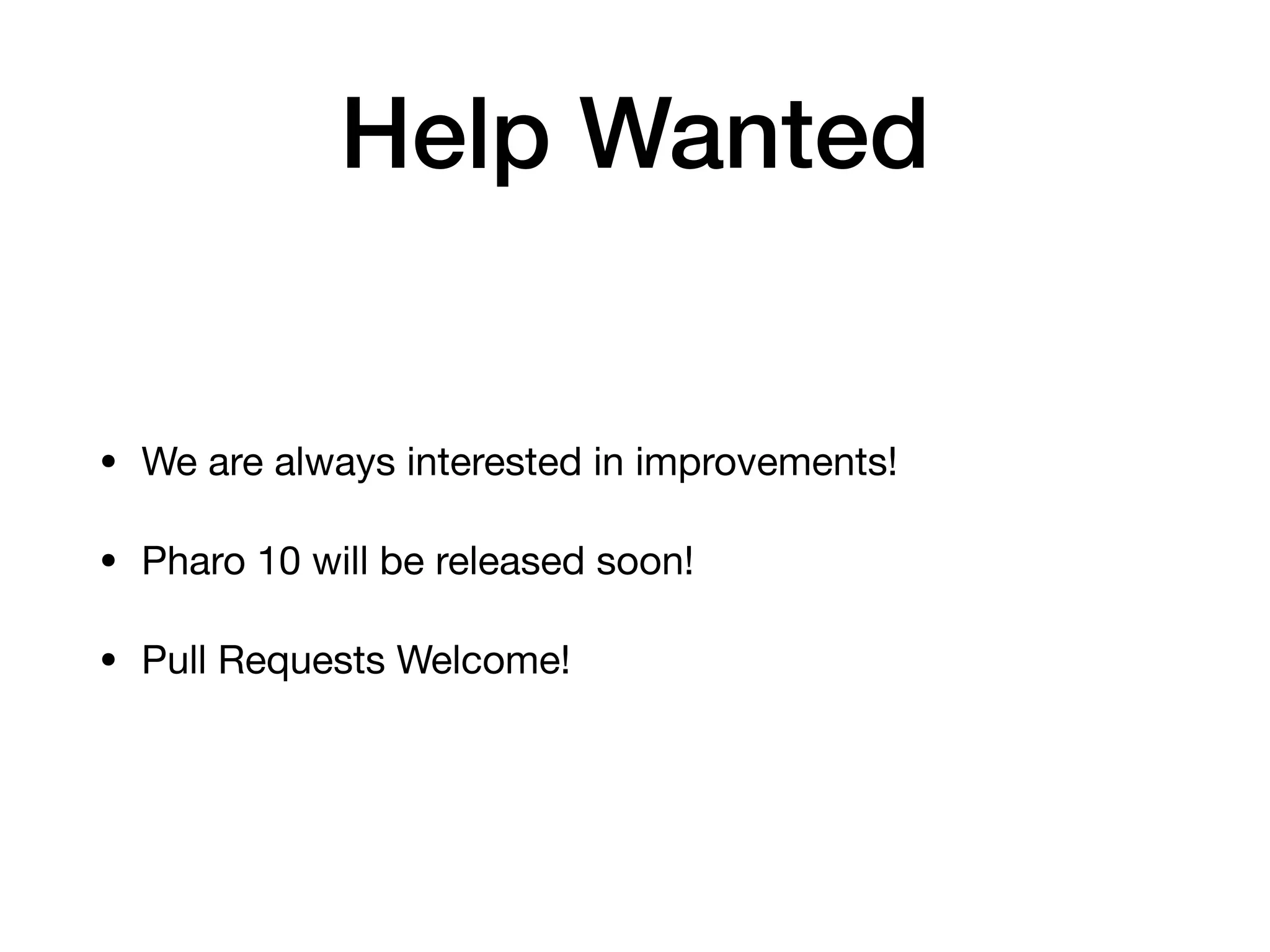 Help Wanted
• We are always interested in improvements!
• Pharo 10 will be released soon!
• Pull Requests Welcome!
 