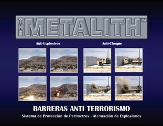 Anti-Explosivos                    Anti-Choque




     BARRERAS ANTI TERRORISMO
Sistema de Protección de Perimetros · Atenuación de Explosiones
 