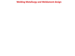 Welding Metallurgy and Weldament design
 